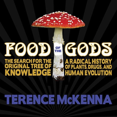 Food of the Gods: The Search for the Original Tree of Knowledge: A Radical History of Plants, Drugs, and Human Evolution - McKenna, Terence, and Kafer, Jeffrey (Read by)