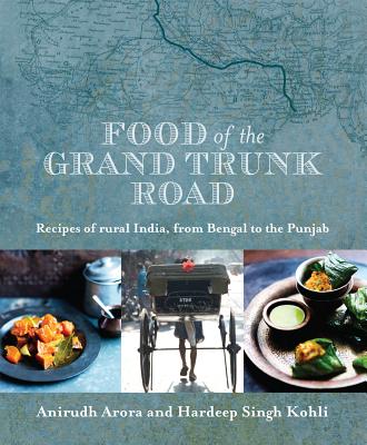 Food of the Grand Trunk Road - Arora, Anirudh, and Kohli, Hardeep Singh