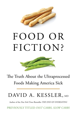 Food or Fiction?: The Truth about the Ultraprocessed Foods Making America Sick - Kessler, David A