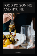 Food Poisoning and Hygine: The Essential Practical Guide To Safe Cooking, Eating And Food Handling