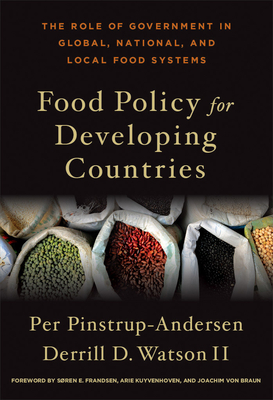 Food Policy for Developing Countries: The Role of Government in Global, National, and Local Food Systems - Pinstrup-Andersen, Per, Mr., and Watson II, Derrill D, and Frandsen, Soren E (Foreword by)
