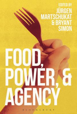 Food, Power, and Agency - Martschukat, Jrgen (Editor), and Simon, Bryant (Editor)