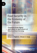 Food Security in the Economy of the Future: Transition from Digital Agriculture to Agriculture 4.0 Based on Deep Learning