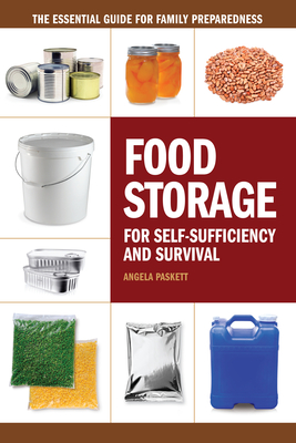 Food Storage for Self-Sufficiency and Survival: The Essential Guide for Family Preparedness - Paskett, Angela