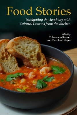 Food Stories: Navigating the Academy with Cultural Lessons from the Kitchen - Hayes, Cleveland (Editor), and Brewer, T Jameson (Editor)