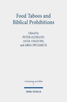 Food Taboos and Biblical Prohibitions: Reassessing Archaeological and Literary Perspectives - Altmann, Peter (Editor), and Angelini, Anna (Editor), and Spiciarich, Abra (Editor)