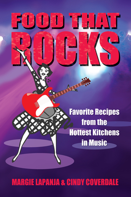 Food That Rocks: Favorite Recipes from the World of Music - Lapanja, Margie