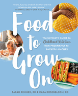 Food To Grow On: The Ultimate Guide to Childhood Nutrition-- From Pregnancy to Packed Lunches