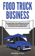 Food Truck Business: The Essential Guide to Start and Manage Your Own Food Truck Business from Scratch - Become Financially Free and Achieve Your Entrepreneurial Dream