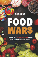 Food Wars: A Guide to Protecting Kids from Processed Food and Sugar