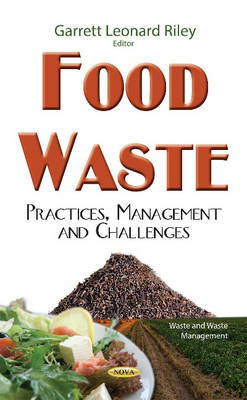 Food Waste: Practices, Management & Challenges - Riley, Garrett Leonard (Editor)