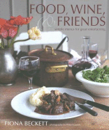 Food, Wine & Friends: Simple Menus for Great Entertaining - Beckett, Fiona, and Cassidy, Peter (Photographer)