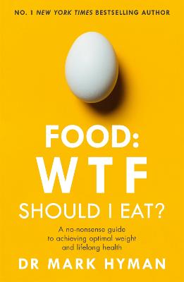 Food: WTF Should I Eat?: The no-nonsense guide to achieving optimal weight and lifelong health - Hyman, Mark