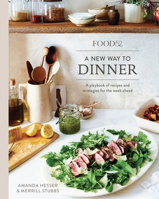 Food52 a New Way to Dinner: A Playbook of Recipes and Strategies for the Week Ahead [A Cookbook] - Hesser, Amanda, and Stubbs, Merrill