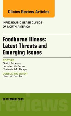 Foodborne Illness: Latest Threats and Emerging Issues, an Issue of Infectious Disease Clinics: Volume 27-3 - Acheson, David, and McEntire, Jennifer, PhD, and Thorpe, Cheleste M, MD
