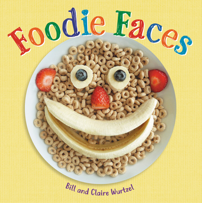 Foodie Faces - Wurtzel, Bill, and Wurtzel, Claire