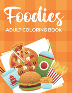 Foodies Adult Coloring Book: Comfort Food Coloring Pages For Stress Relief And Relaxation, Mind Soothing Illustrations To Color