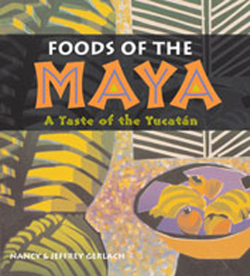 Foods of the Maya: A Taste of the Yucatan - Gerlach, Nancy, and Gerlach, Jeffrey