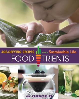 FoodTrients: Age-Defying Recipes for a Sustainable Life - O, Grace