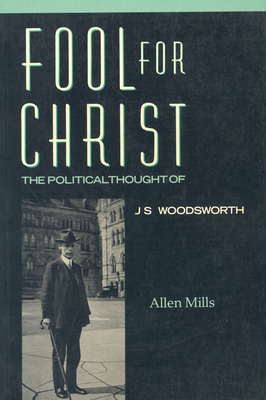 Fool for Christ: The Intellectual Politics of J.S. Woodsworth - Mills, Allen