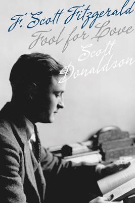 Fool for Love: F. Scott Fitzgerald - Donaldson, Scott