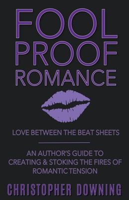Fool Proof Romance: Love Between the Beat Sheets - Downing, Christopher