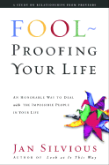 Fool-Proofing Your Life: Wisdom for Untangling Your Most Difficult Relationships - Silvious, Jan