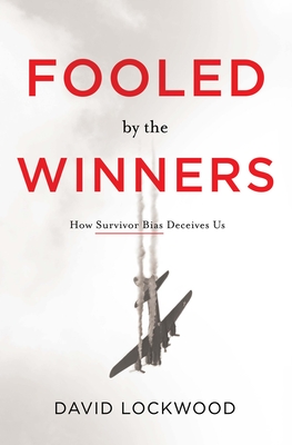 Fooled by the Winners: How Survivor Bias Deceives Us - Lockwood, David