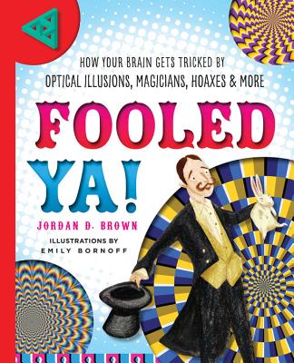 Fooled Ya!: How Your Brain Gets Tricked by Optical Illusions, Magicians, Hoaxes & More - Brown, Jordan D.