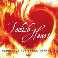 Foolish Heart: Madrigals for Three Sopranos - Galn