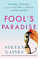 Fool's Paradise: Players, Poseurs, and the Culture of Excess in South Beach
