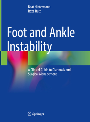 Foot and Ankle Instability: A Clinical Guide to Diagnosis and Surgical Management - Hintermann, Beat, and Ruiz, Roxa