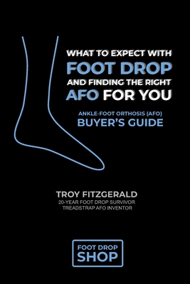 Foot Drop Shop: What to Expect with Foot Drop and Finding the Right AFO for You - Ankle-Foot Orthosis (AFO) Buyer's Guide - Fitzgerald, Troy