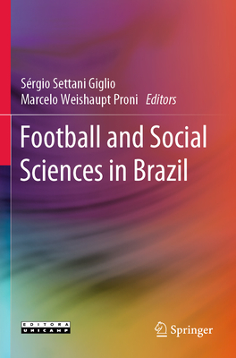 Football and Social Sciences in Brazil - Giglio, Srgio Settani (Editor), and Proni, Marcelo Weishaupt (Editor)