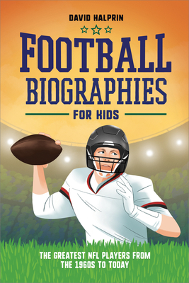 Football Biographies for Kids: The Greatest NFL Players from the 1960s to Today - Halprin, David