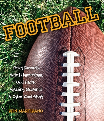 Football: Great Records, Weird Happenings, Odd Facts, Amazing Moments & Other Cool Stuff - Martirano, Ron