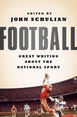 Football: Great Writing about the National Sport - Schulian, John (Editor)