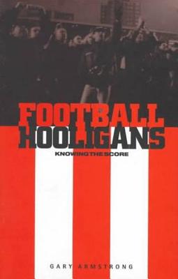 Football Hooligans: Knowing the Score - Armstrong, Gary