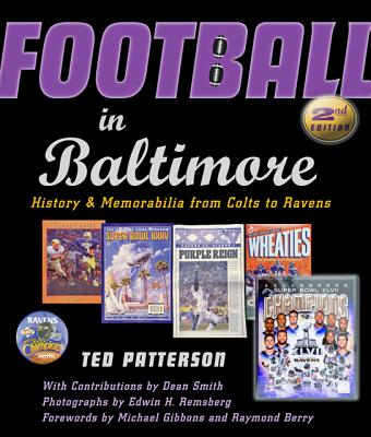 Football in Baltimore: History and Memorabilia from Colts to Ravens - Patterson, Ted, and Smith, Dean, and Remsberg, Edwin H. (Photographer)