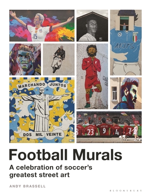 Football Murals: A Celebration of Soccer's Greatest Street Art: Shortlisted for the Sunday Times Sports Book Awards 2023 - Brassell, Andy