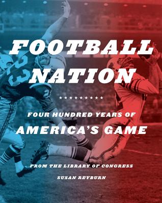 Football Nation: Four Hundred Years of America's Game - Library of Congress, and Reyburn, Susan