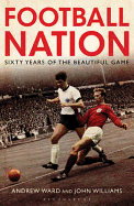 Football Nation: Sixty Years of the Beautiful Game - Ward, Andrew, and Williams, John