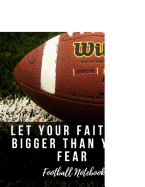 Football Notebook: Let Your Faith Be Bigger Than Your Fear, Motivational Notebook, Composition Notebook, Log Book, Diary for Athletes (8.5 X 11 Inches, 110 Pages, College Ruled Paper)