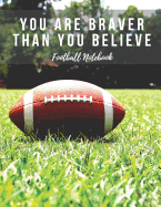 Football Notebook: You Are Braver Than You Believe, Motivational Notebook, Composition Notebook, Log Book, Diary for Athletes (8.5 X 11 Inches, 110 Pages, College Ruled Paper)