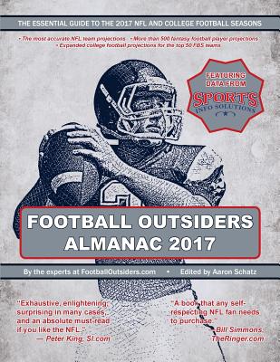 Football Outsiders Almanac 2017: The Essential Guide to the 2017 NFL and College Football Seasons - Schatz, Aaron, and McCown, Rivers, and Peltier, Chad