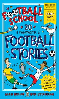 Football School 20 Fantastic Football Stories: World Book Day 2021 - Bellos, Alex, and Lyttleton, Ben