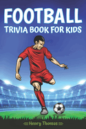 Football Trivia Book for Kids: The Most Amazing Football Trivia Questions With Answers for Kids Ages 8-12