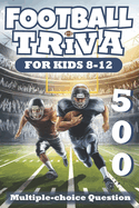 Football Trivia for Kids 8-12: 500 Fun and Challenging Questions About American Football