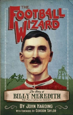 Football Wizard: The Story of Billy Meredith - Harding., John, and Taylor, Gordon, OBE (Foreword by)
