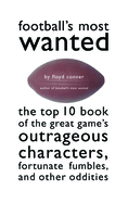 Football's Most Wanted: The Top 10 Book of the Great Game's Outrageous Characters, Fortunate Fumbles, and Other Oddities